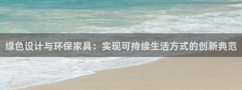 杏宇注册登陆：绿色设计与环保家具：实现可持续生活方式的创新典